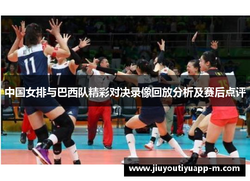 中国女排与巴西队精彩对决录像回放分析及赛后点评